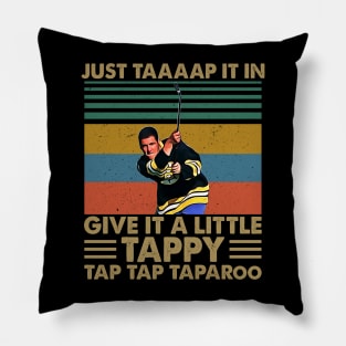 Just Taaaap It In Give It A Little Tappy Tap Tap Taparoo Pillow