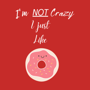 I'm NOT Crazy I just Like Donuts T-Shirt