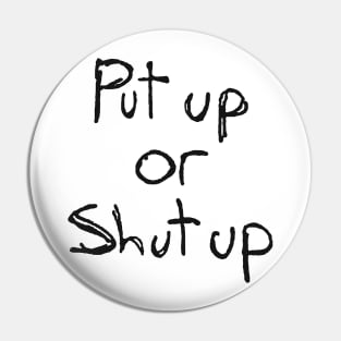 Put Up Or Shut Up Pin