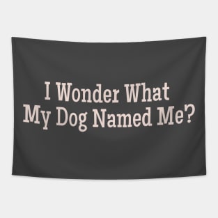 I  Wonder What My Dog Named Me? Funny pet humor premium gift Tapestry