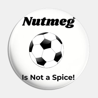 Nutmeg Is Not a Spice (Soccer Players) Pin