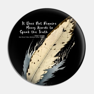 National Native American Heritage Month: Chief Joseph, Nez Percé Tribe, “It Does Not Require Many Words to Speak the Truth” - Wallowa Valley, Oregon on a Dark Background Pin