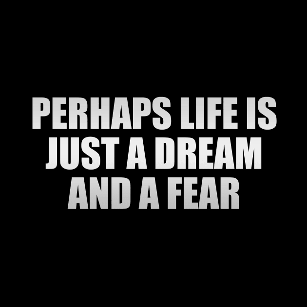 Perhaps life is just a dream and a fear by Geometric Designs