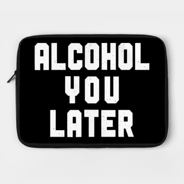Alcohol You Later