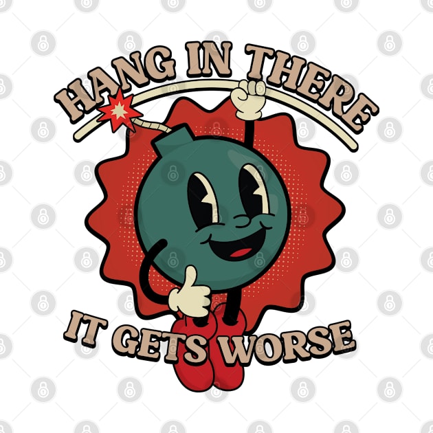 Hang In There It Gets Worse by RiseInspired