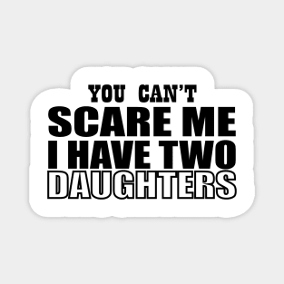 you can't scare me i have two daughters Magnet