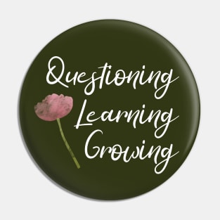 Questioning, Learning, Growing | Pink Green White | Dark Green Pin