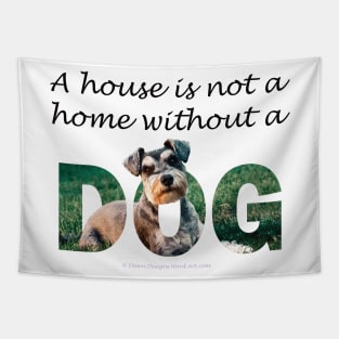 A house is not a home without a dog - schnauzer Tapestry