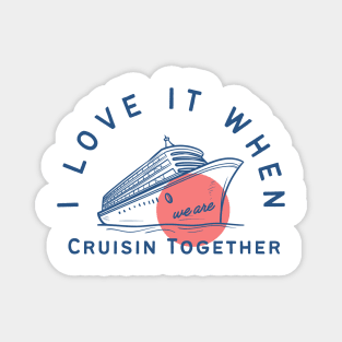 I love it when we are cruisin together Magnet