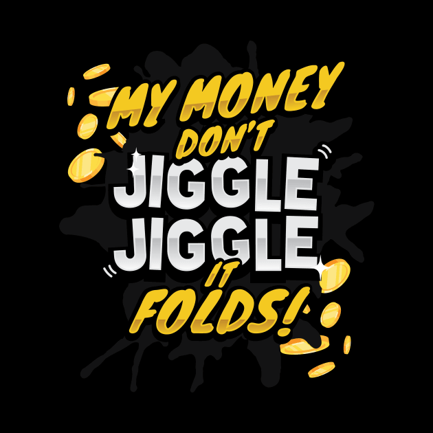 My Money Don't Jiggle Jiggle - It Folds! by garbagetshirts