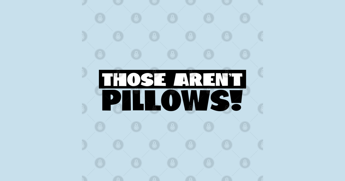 Those Aren't Pillows! Those Arent Pillows TShirt TeePublic