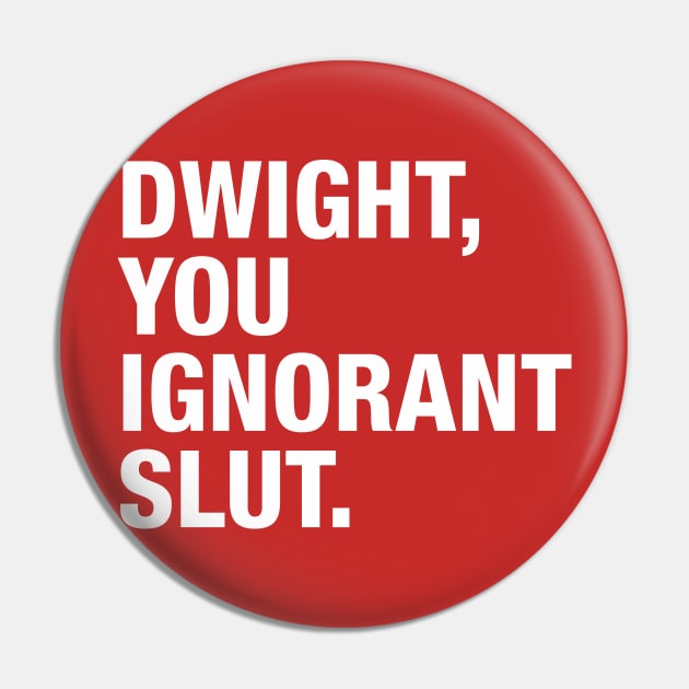 Dwight You Ignorant Pin by zerobriant