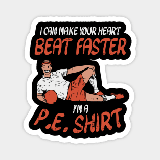 I Can Make Your Heart Beat Faster I'm A P.E. Shirt Magnet