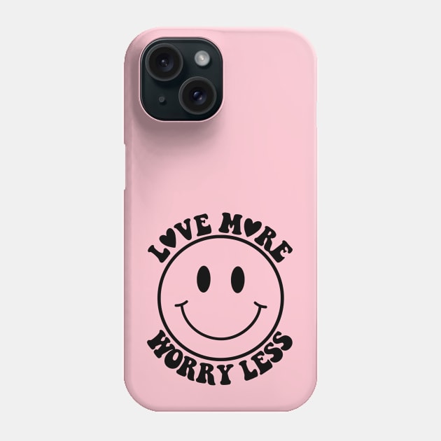 Love More, Worry Less Phone Case by AlienClownThings