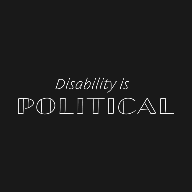 Disability Is Political (2) by PhineasFrogg