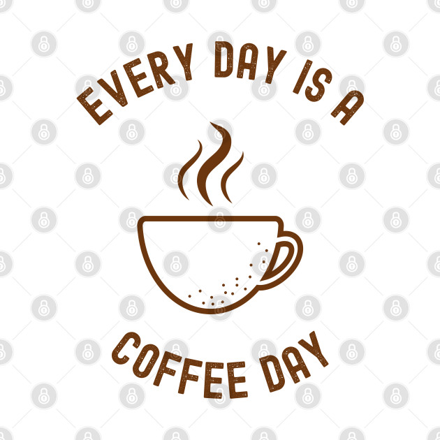 Every Day Is A Coffee Day by Coolthings