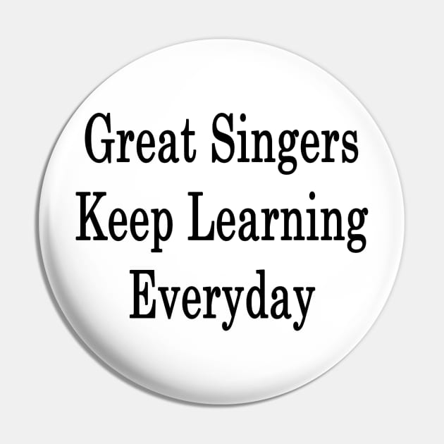 Great Singers Keep Learning Everyday Pin by supernova23