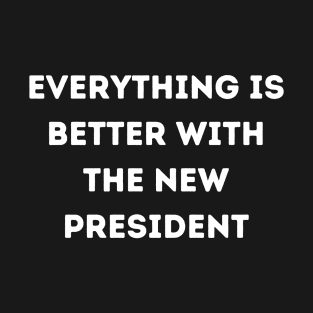 everything is better with the new president T-Shirt