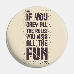 If You Obey All The Rules, You Miss All The Fun Pin