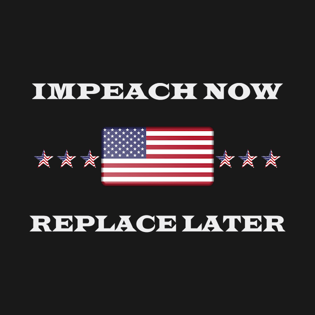 Impeach Now Replace Later by koestry