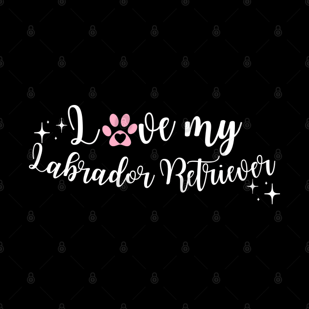 I love my Labrador retriever by Juliet & Gin