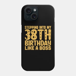 Stepping Into My 38th Birthday Like A Boss Phone Case