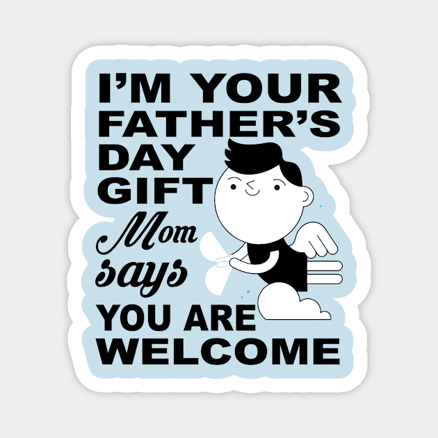 I'm your father's day Gift. Mom says you are welcome ! Magnet by UmagineArts