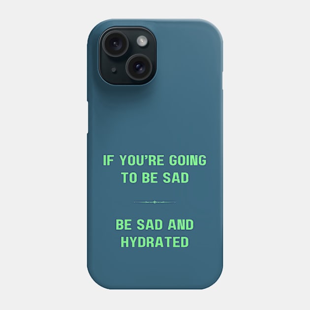 "BE SAD AND HYDRATED" - Funny drink water motivation work ethic quote Phone Case by Matt Raekelboom