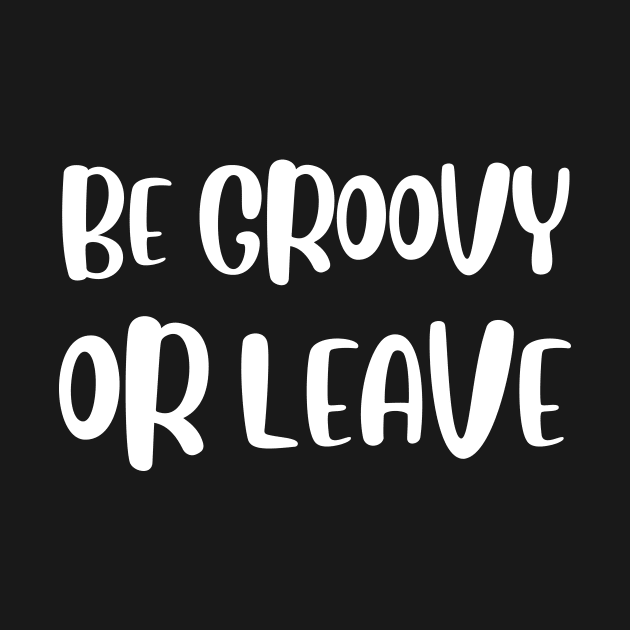 Be Groovy Or Leave by sandyrm