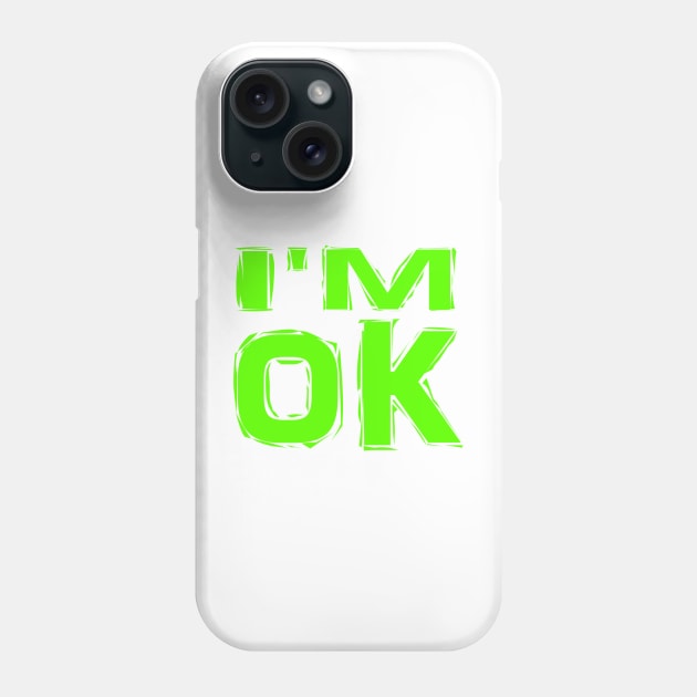 I'M-OK,-GREEN COLOR Phone Case by UNIQUE GIFTS