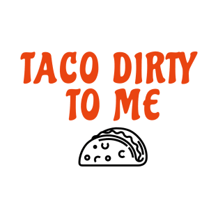 Taco Dirty to Me T-Shirt