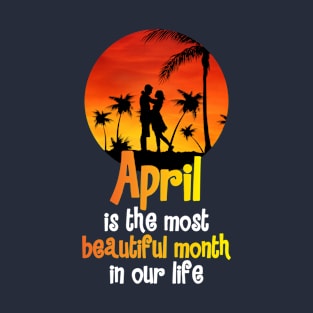 April is the most beautiful month in our life T-Shirt