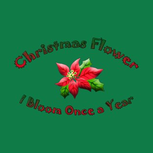 Christmas Flower I Bloom Once A Year T-Shirt