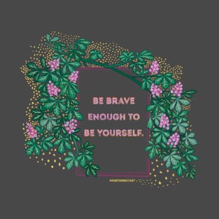 Be Brave Enough To Be Yourself T-Shirt