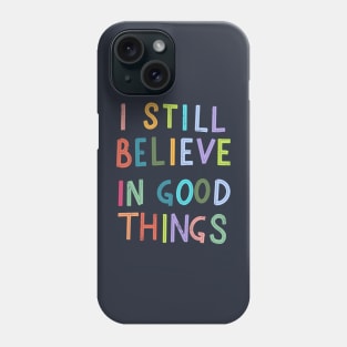 I Still Believe In Good Things Phone Case