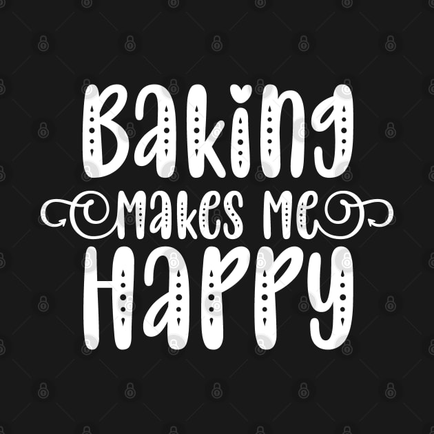 Baking Makes Me Happy by funkymonkeytees