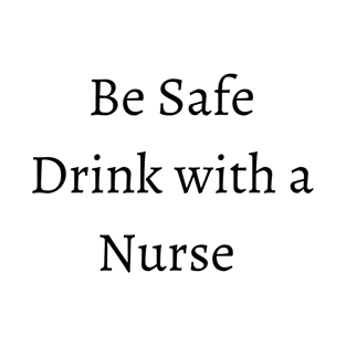 be safe drink with a nurse T-Shirt