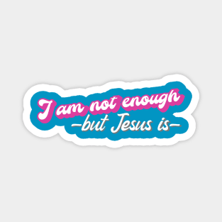 I am not enough - but Jesus is Magnet