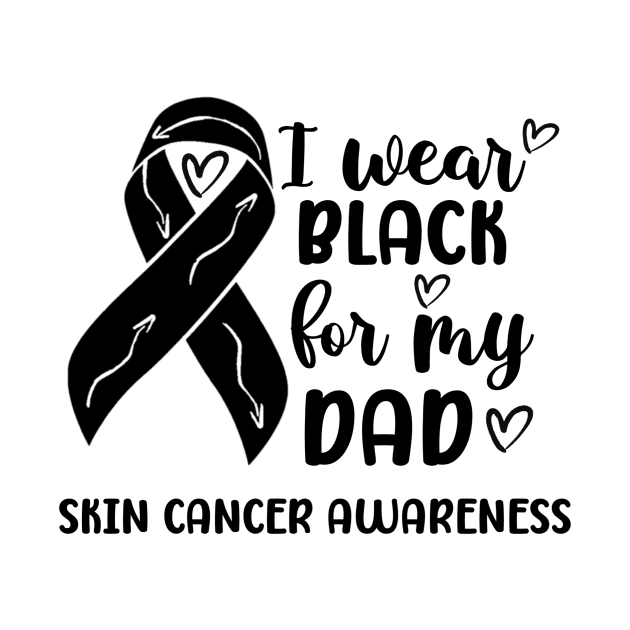 I Wear Black For My Dad Skin Cancer Awareness by Geek-Down-Apparel