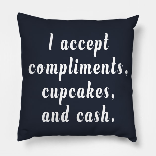 I Accept Compliments, Cupcakes, and Cash Pillow by Tessa McSorley