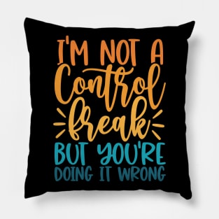 I'm Not A Control Freak But You're Doing It Wrong Pillow