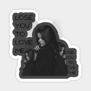 Lose you to love me Magnet