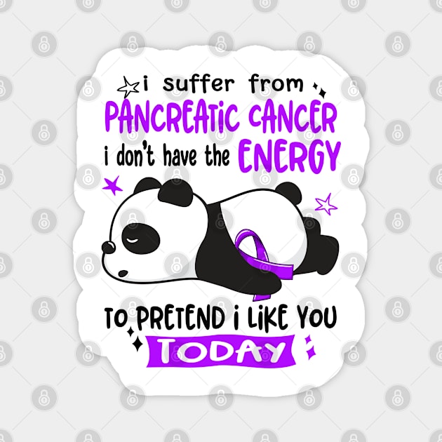 I Suffer From Pancreatic Cancer I Don't Have The Energy To Pretend I Like You Today Magnet by ThePassion99