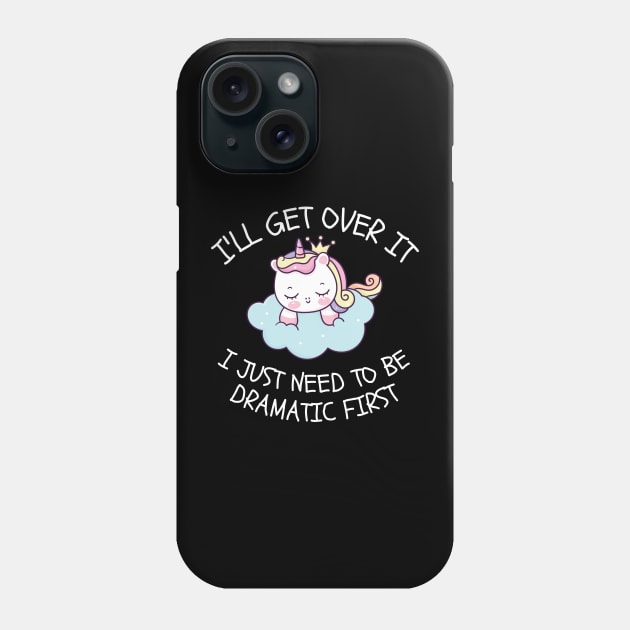 I'll Get Over It I Just Need To Be Dramatic First Phone Case by CoubaCarla