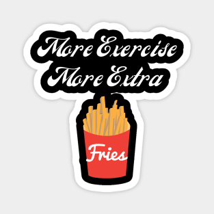 More exercise More fries Magnet