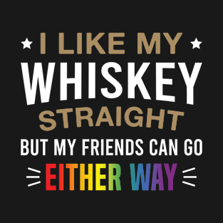 I Like My Whiskey Straight but My Friends Can Go Either Way LGBT Ally Pride Month T-Shirt