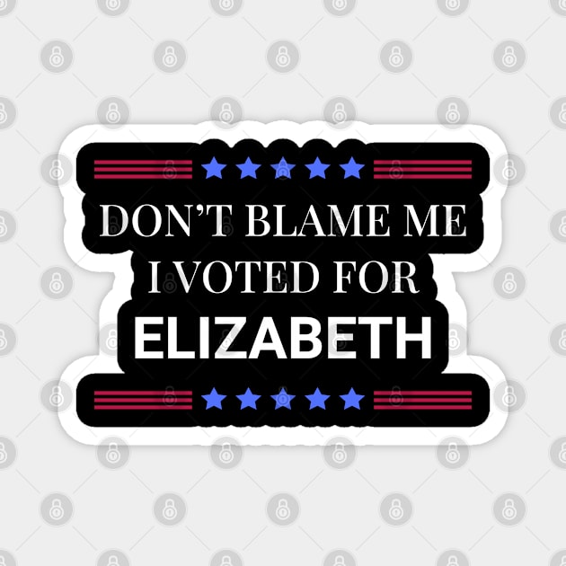 Dont Blame Me I Voted For Elizabeth Magnet by Woodpile