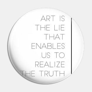 art is the lie that enables us to realize the truth Pin