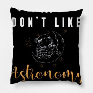 it's okay if you don't like astronomy, It's a smart people hobby anyway Pillow