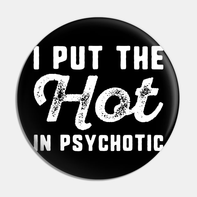 I Put The Hot In Psychotic Pin by CreativeJourney